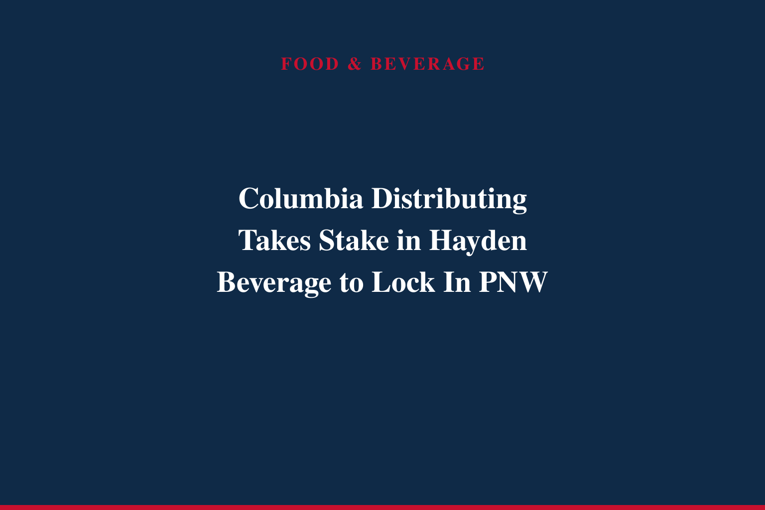 Columbia Distributing Announces Strategic Investment in Hayden Beverage to Expand Pacific Northwest Platform