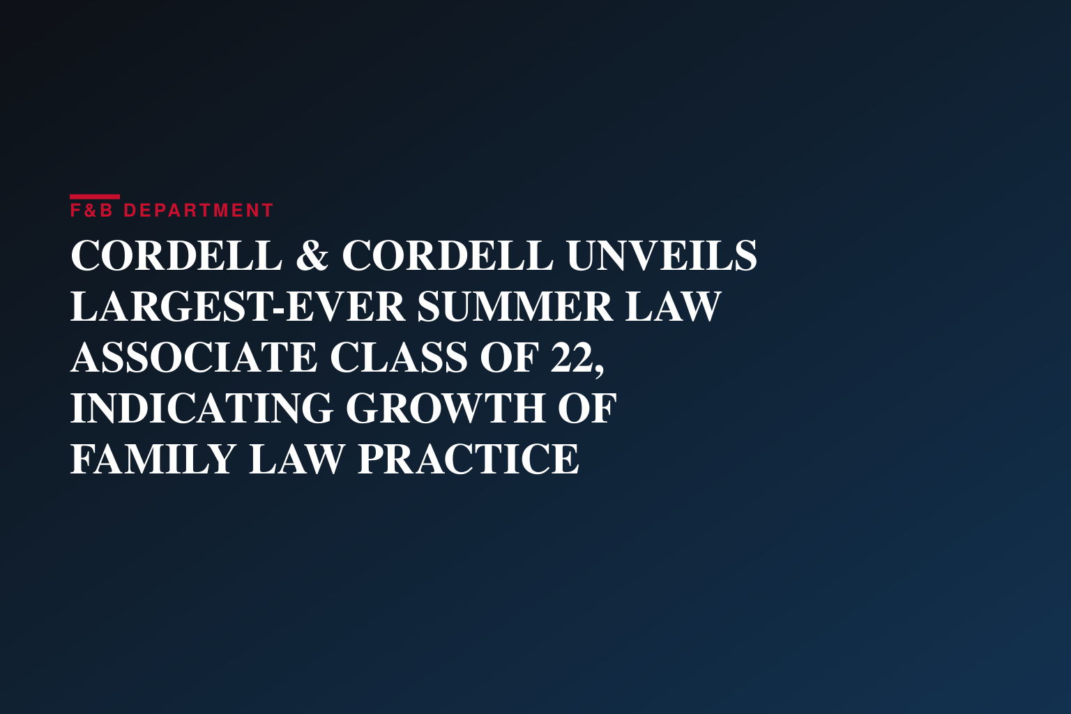 CORDELL & CORDELL UNVEILS LARGEST-EVER SUMMER LAW ASSOCIATE CLASS OF 22, INDICATING GROWTH OF FAMILY LAW PRACTICE