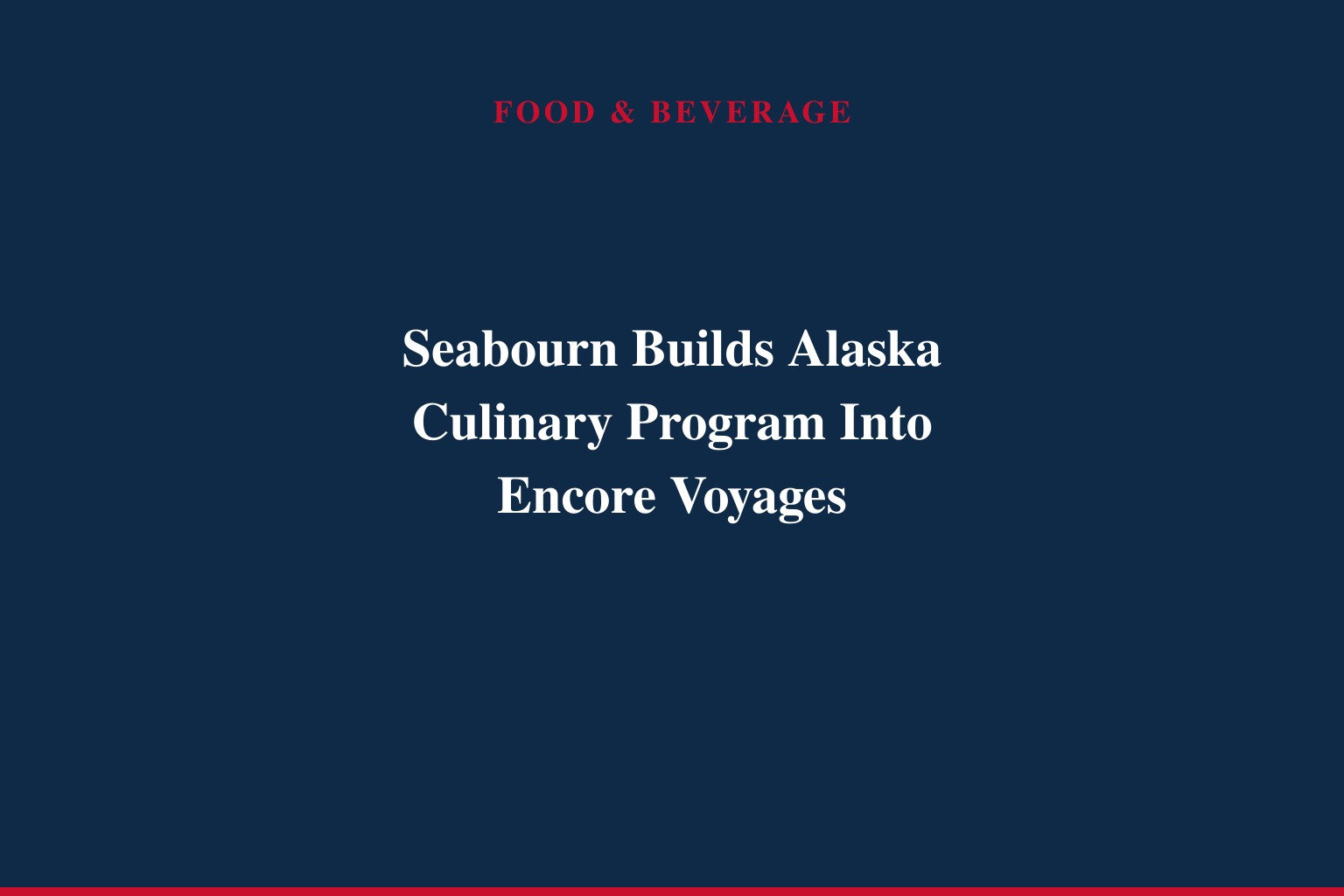 SEABOURN INTRODUCES REGIONALLY INSPIRED CULINARY PROGRAM ABOARD SEABOURN ENCORE FOR INAUGURAL ALASKA SEASON