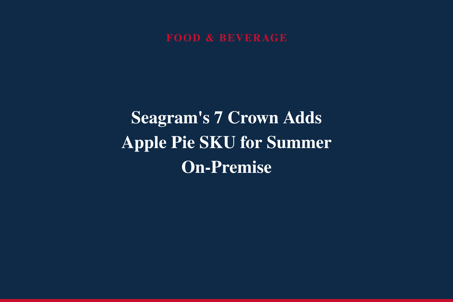 SEAGRAM'S 7 CROWN BLENDED WHISKEY TURNS UP THE TASTE OF SUMMER WITH NEW APPLE PIE FLAVOR