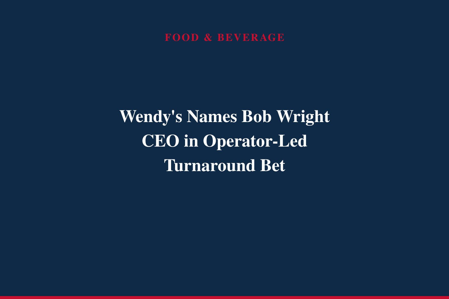 Wendy's Appoints Robert D. "Bob" Wright as President and Chief Executive Officer